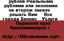 120 рублей Реальными рублями или экономия на втором заказе – решать Вам! - Все города Бизнес » Услуги   . Пермский край,Красновишерск г.